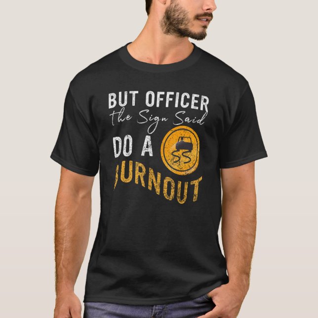 But Officer the Sign Said Do a Burnout  Car 2 T Shirt (Framsida)