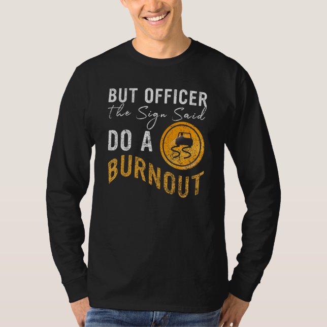 But Officer the Sign Said Do a Burnout  Car 2 T Shirt (Framsida)