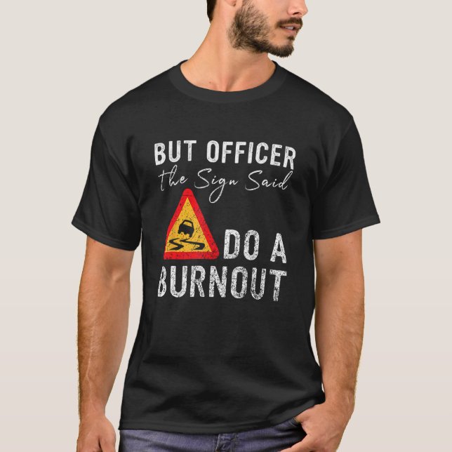 But Officer the Sign Said Do a Burnout  Car T Shirt (Framsida)