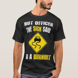 But Officer The Sign Said Do A Burnout Cars T Shirt
