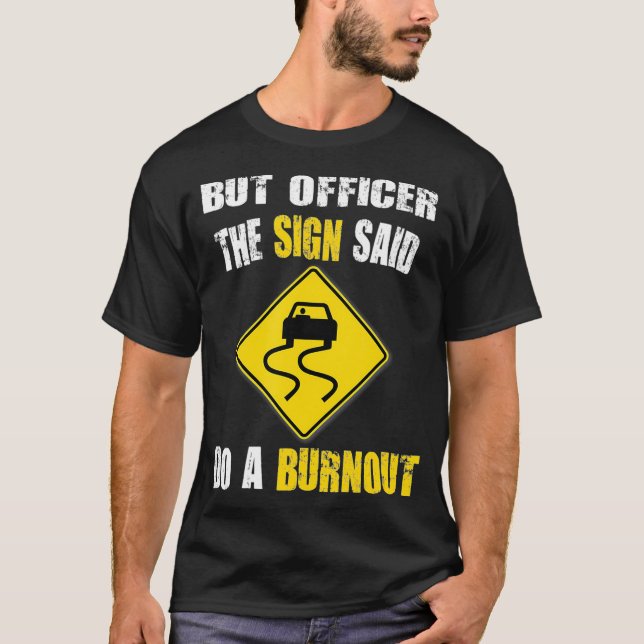 But Officer The Sign Said Do A Burnout Cars  T Shirt (Framsida)