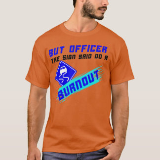 But Officer The Sign Said Do A Burnout Racers Funn T Shirt