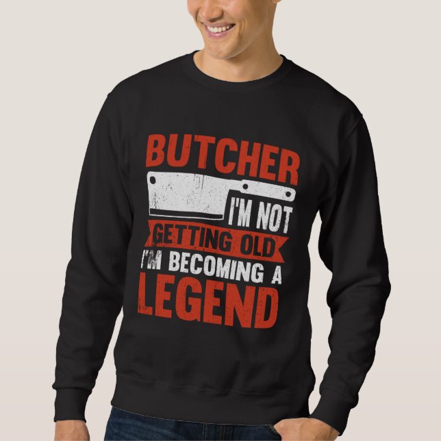 Butcher I m Not Getting Old I m Becoming A Legend Lång Ärmad Tröja (Framsida)
