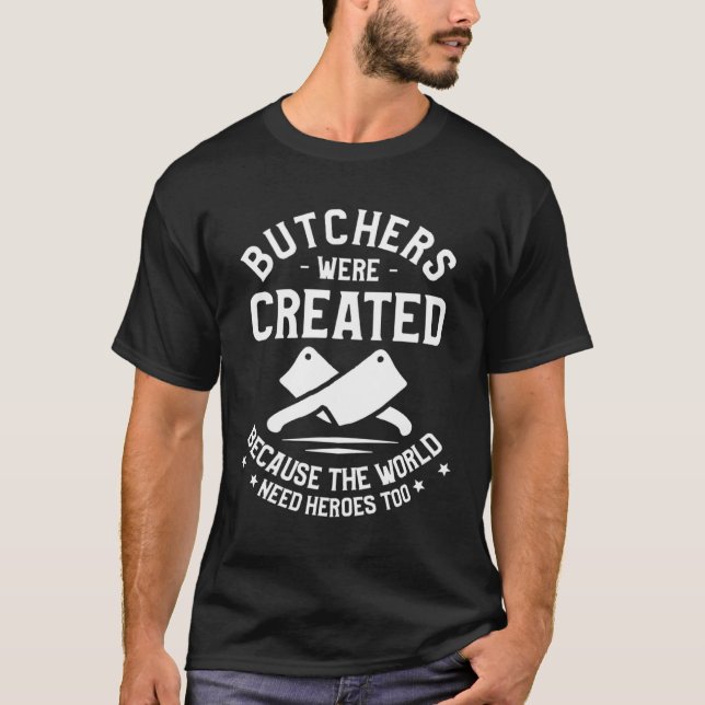 Butchers Were Created Because The World Need Heroe T Shirt (Framsida)