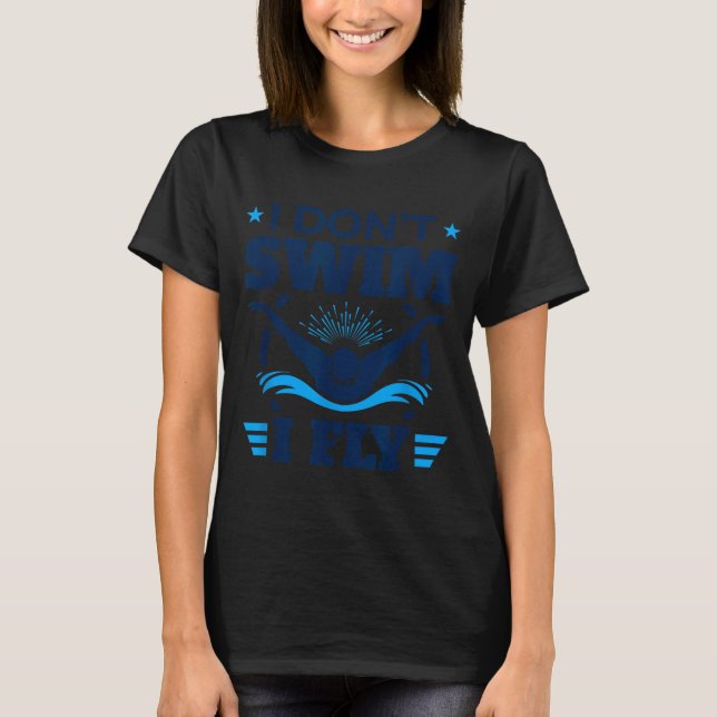 Butterfly Stroke Swimmer I Don't Swim I Fly  T Shirt (Framsida)