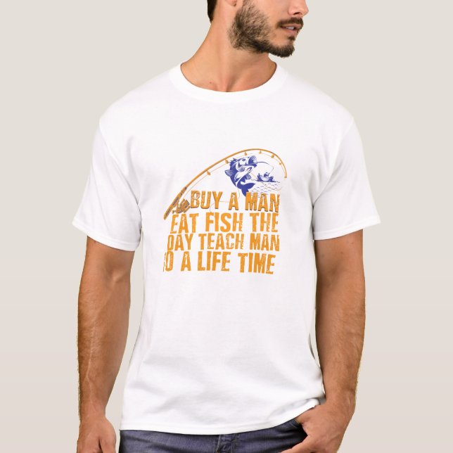buy a man eat fish the day teach man to life time t shirt (Framsida)