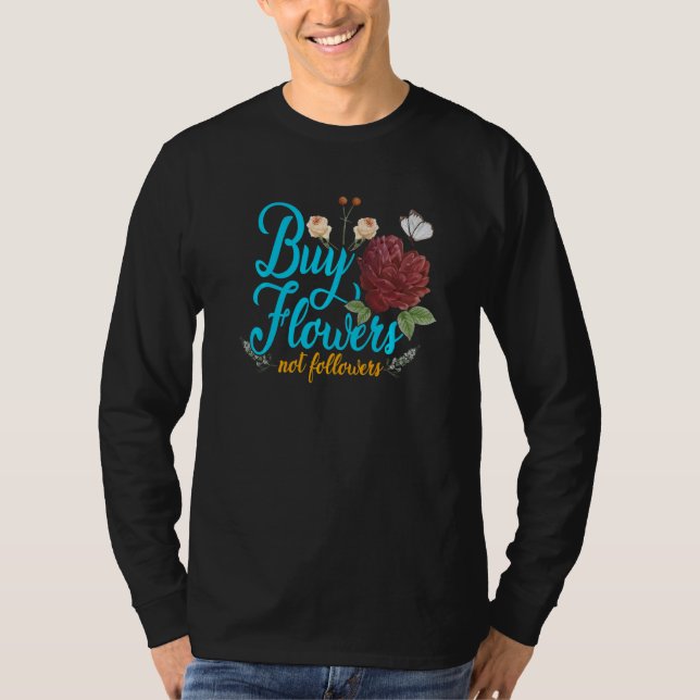 Buy Flowers Not Followers Florist Gardener Plants  T Shirt (Framsida)