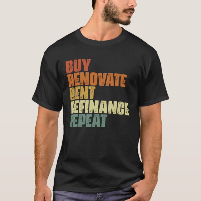 Buy Renovate Rent Refinance Repeat Real Estate Inv T Shirt (Framsida)