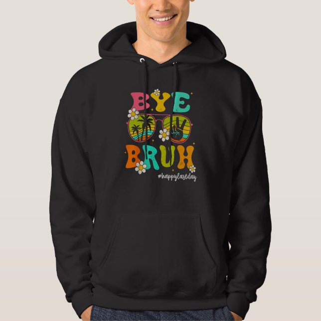 Bye Bruh Happy Last Day of School Hello Summer Hoodie (Framsida)