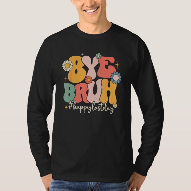 Bye Bruh Teacher Funny Happy Last Day of School He T Shirt (Framsida)