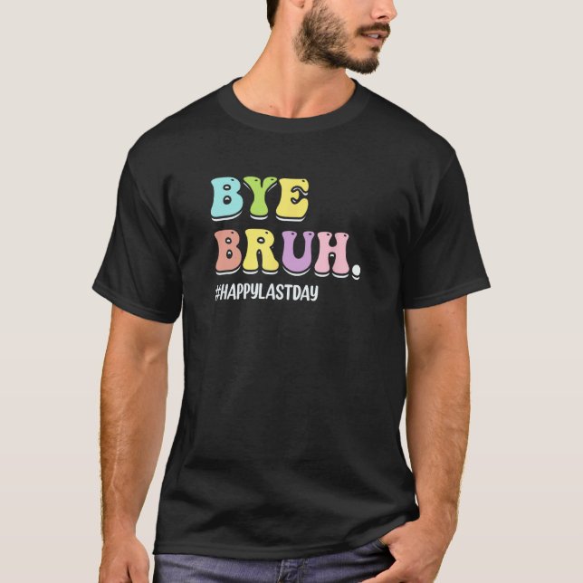 Bye Bruh Teacher  Happy Last Day of School Hello S T Shirt (Framsida)