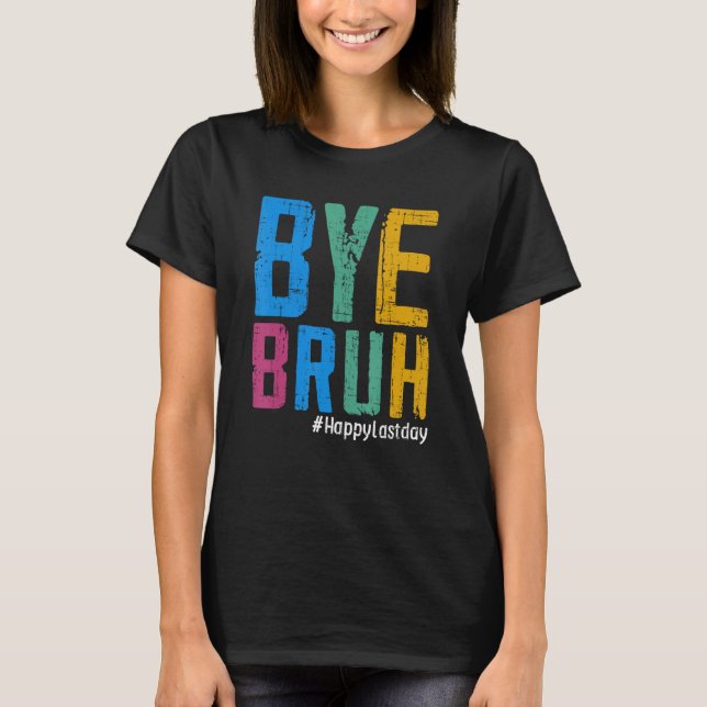 Bye Bruh Teacher Happy Last Day of School Hello Su T Shirt (Framsida)