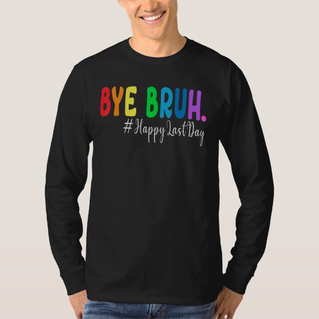Bye Bruh Teacher Happy Last Day of School Hello Su T Shirt (Framsida)
