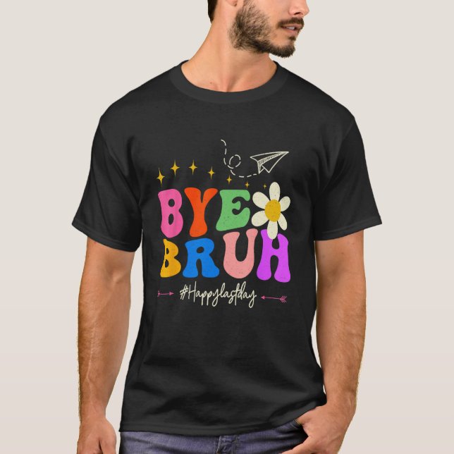 Bye Bruh Teacher Happy Last Day of School Hello Su T Shirt (Framsida)