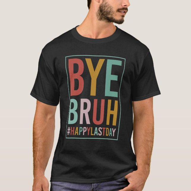 Bye Bruh Teacher Happy Last Day of School Hello Su T Shirt (Framsida)