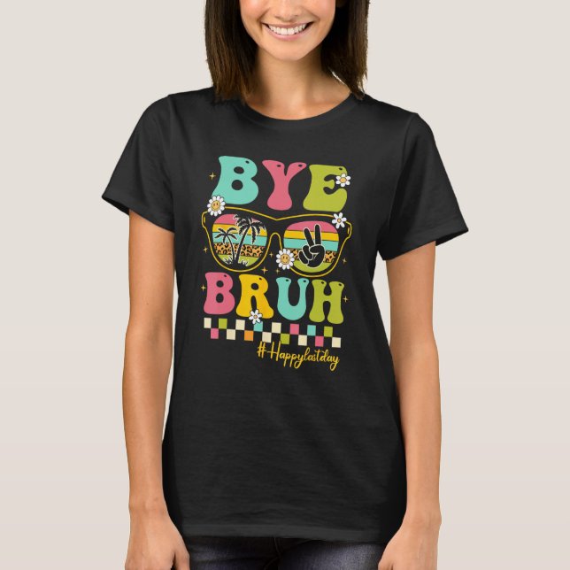 Bye Bruh Teacher Happy Last Day of School Hello Su T Shirt (Framsida)