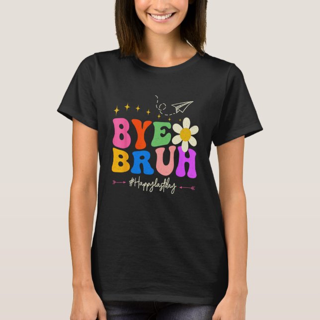 Bye Bruh Teacher Happy Last Day of School Hello Su T Shirt (Framsida)