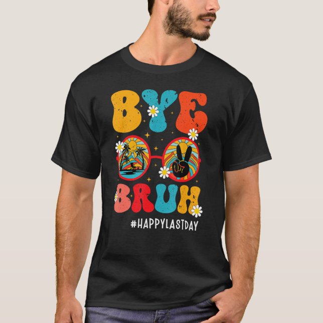 Bye Bruh Teacher Happy Last Day Of School Hello Su T Shirt (Framsida)