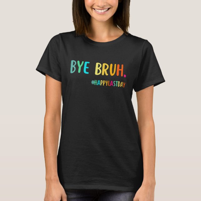 Bye Bruh Teacher Happy Last Day of School Hello Su T Shirt (Framsida)