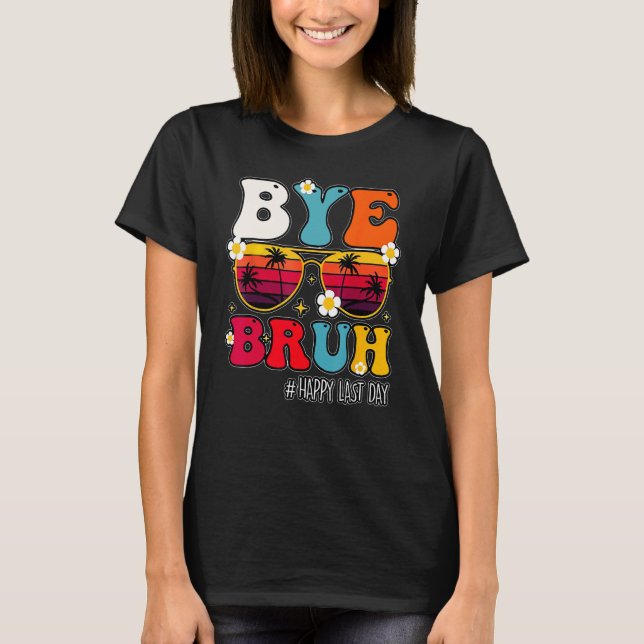 Bye Bruh Teacher Happy Last Day Of School Hello Su T Shirt (Framsida)