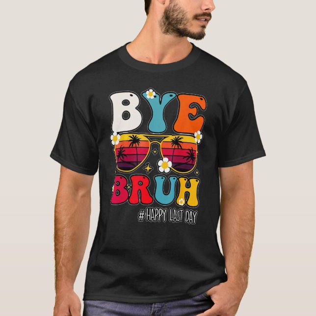 Bye Bruh Teacher Happy Last Day Of School Hello Su T Shirt (Framsida)