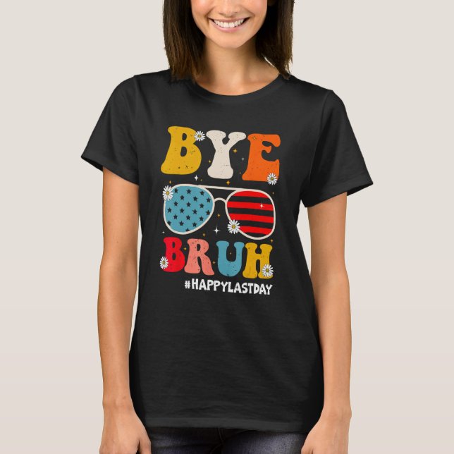 Bye Bruh Teachers Happy Last Day of School Summer  T Shirt (Framsida)