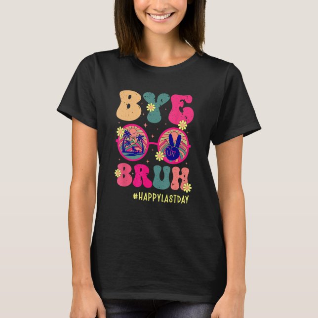 Bye Bruh Teachers Happy Last Day of School Summer  T Shirt (Framsida)