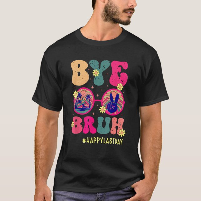 Bye Bruh Teachers Happy Last Day of School Summer  T Shirt (Framsida)