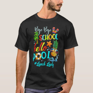 Bye Bye School Hello Pool Lunch Lady Teacher Hello T Shirt