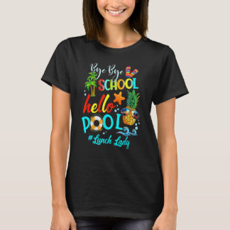 Bye Bye School Hello Pool Lunch Lady Teacher Hello T Shirt