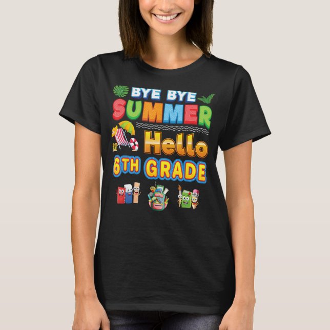 Bye Goodbye Summer Hello 6th Grade Back To School  T Shirt (Framsida)
