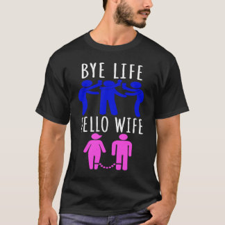 Bye Life  Hello Wife bridal evening and bachelor p T Shirt