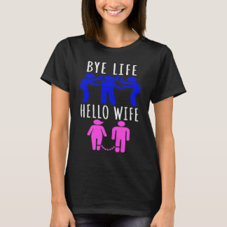 Bye Life  Hello Wife bröllskväll och möhippa T Shirt