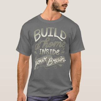 Bygg ett hem inuti hjärnan av Tobe Fonseca T Shirt