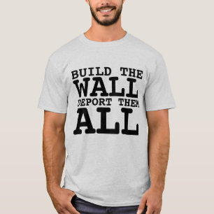 BYGG WALL, DEPORT ALL, TRUMP T-SHIRTS