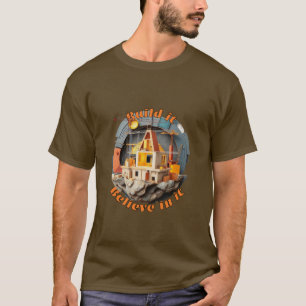 Byggandet: Bygg det, tro på det. T Shirt