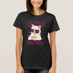 Ca Berätta för din katt att jag sa Psps Cat-kaffe T Shirt