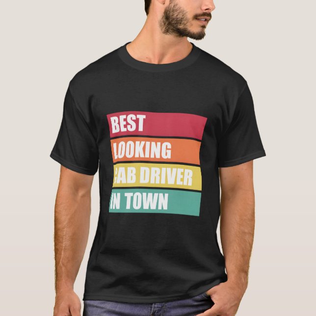 Cab Driver Job Appreciation Best Looking In Town T Shirt (Framsida)