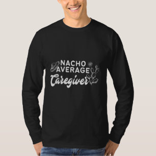 Cactus Nacho Average Caregiver T Shirt