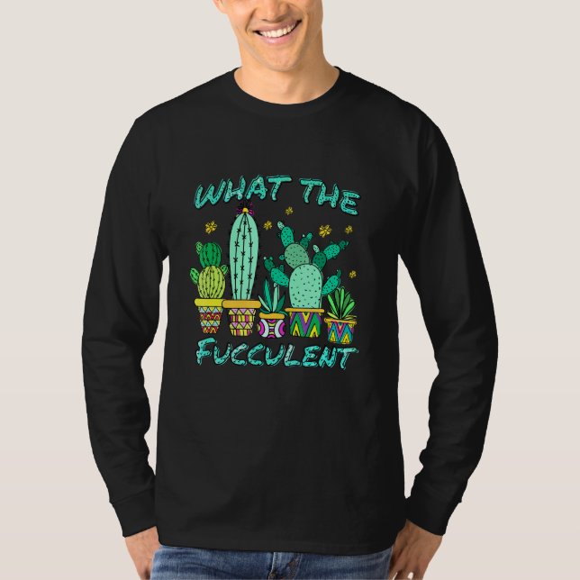 Cactus What the Fucculen What the Succulen T Shirt (Framsida)