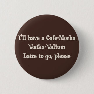 Cafe-Mocka Vodka-Valium Latte Knapp