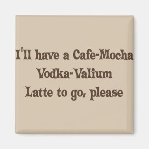 Cafe-Mocka Vodka-Valium Latte Magnet