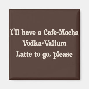 Cafe-Mocka Vodka-Valium Latte Magnet