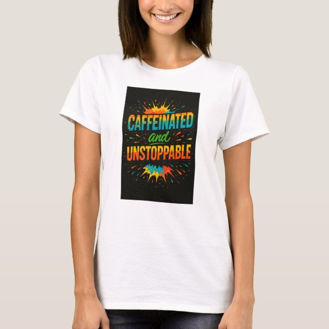 Caffeinated and Unstoppable | Funny Coffee Lover T Shirt (Framsida)
