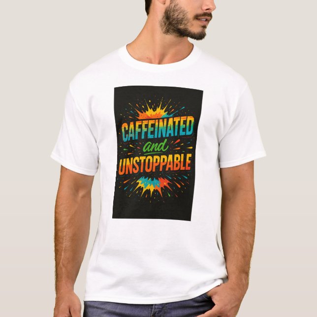 Caffeinated and Unstoppable | Funny Coffee Lover T Shirt (Framsida)