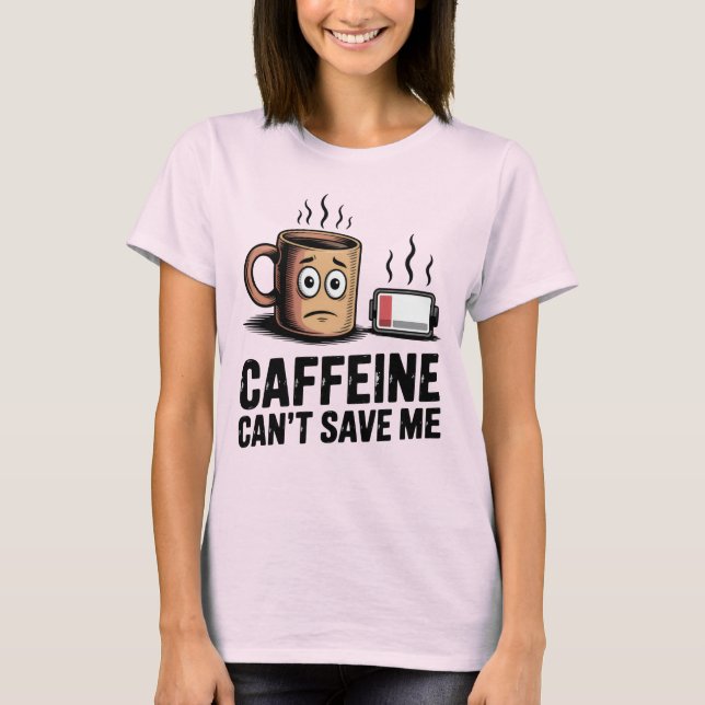 Caffeine Can’t Save Me | Funny Burnout Coffee T Shirt (Framsida)