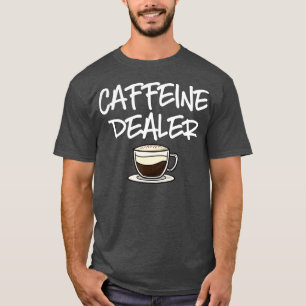 Caffeine Dealer Barista Coffee Espresso Coffee Bea T Shirt