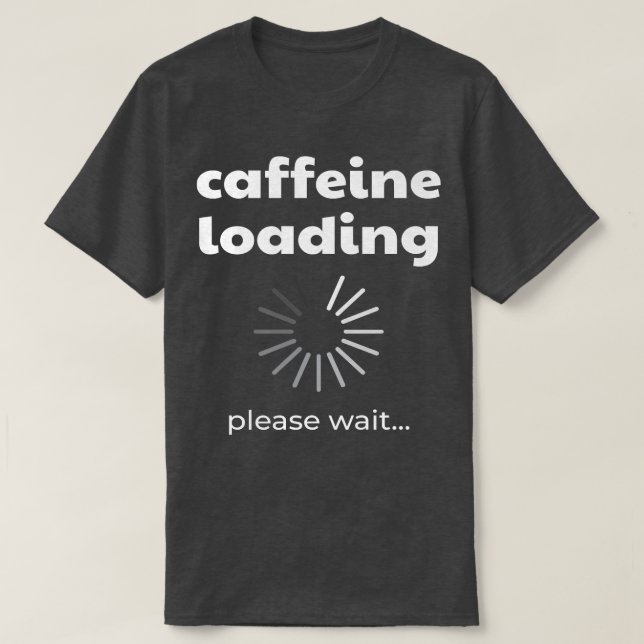 Caffeine Loading I Funny Caffeine Coffee Drinker C T Shirt (Design framsida)