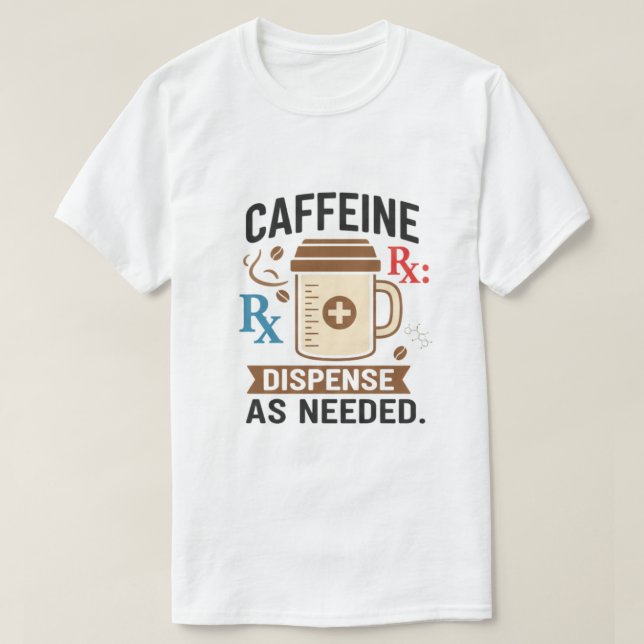Caffeine Rx Dispense As Needed T Shirt (Design framsida)