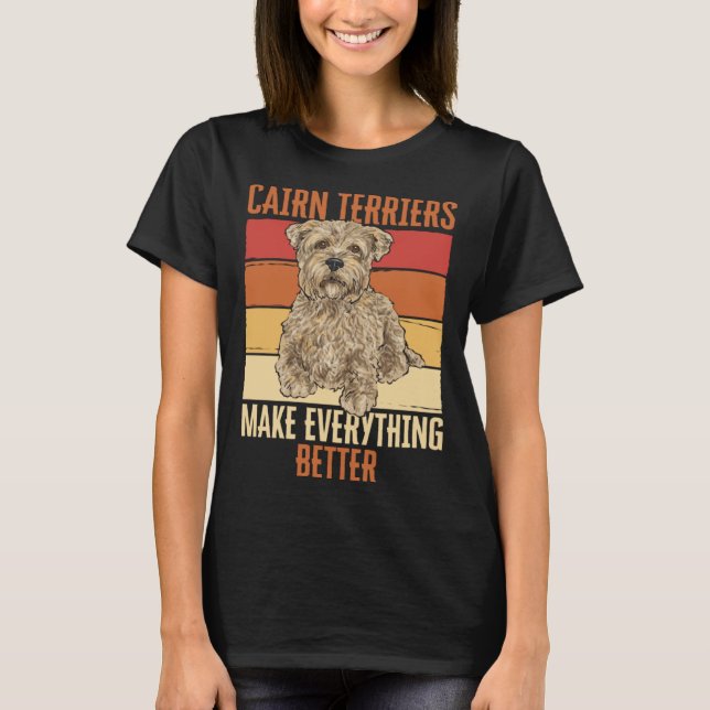 Cairn Terriers Make Everything Better T Shirt (Framsida)